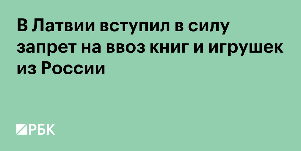 В Латвии вступил в силу запрет на ввоз книг и игрушек из России