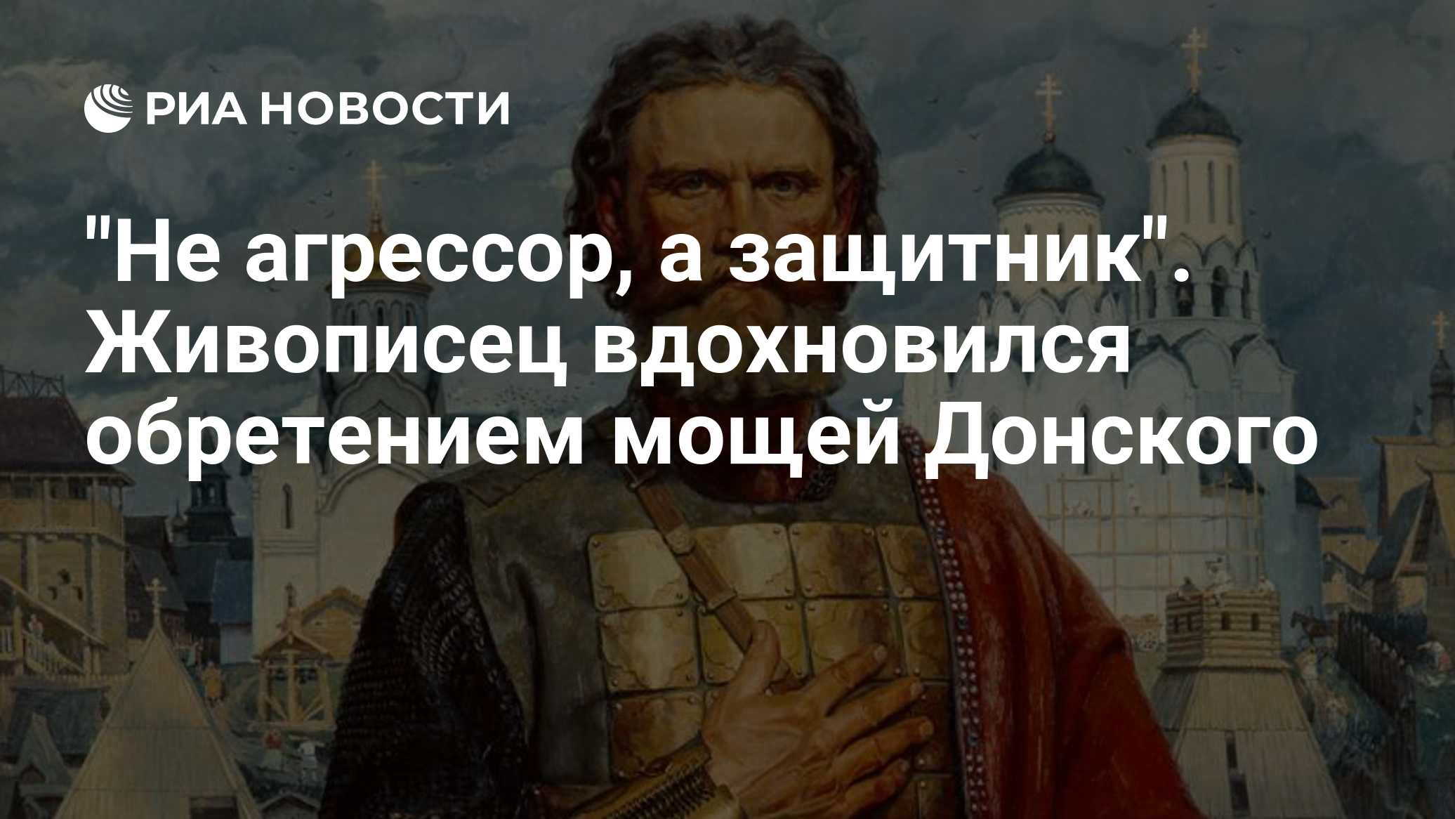 "Не агрессор, а защитник". Живописец вдохновился обретением мощей Донского