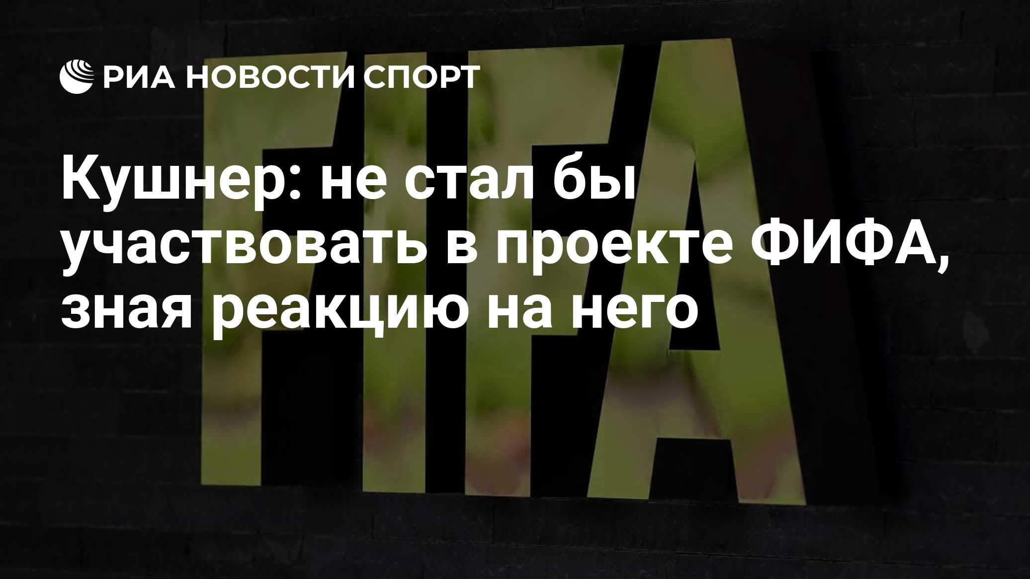 Кушнер: не стал бы участвовать в проекте ФИФА, зная реакцию на него