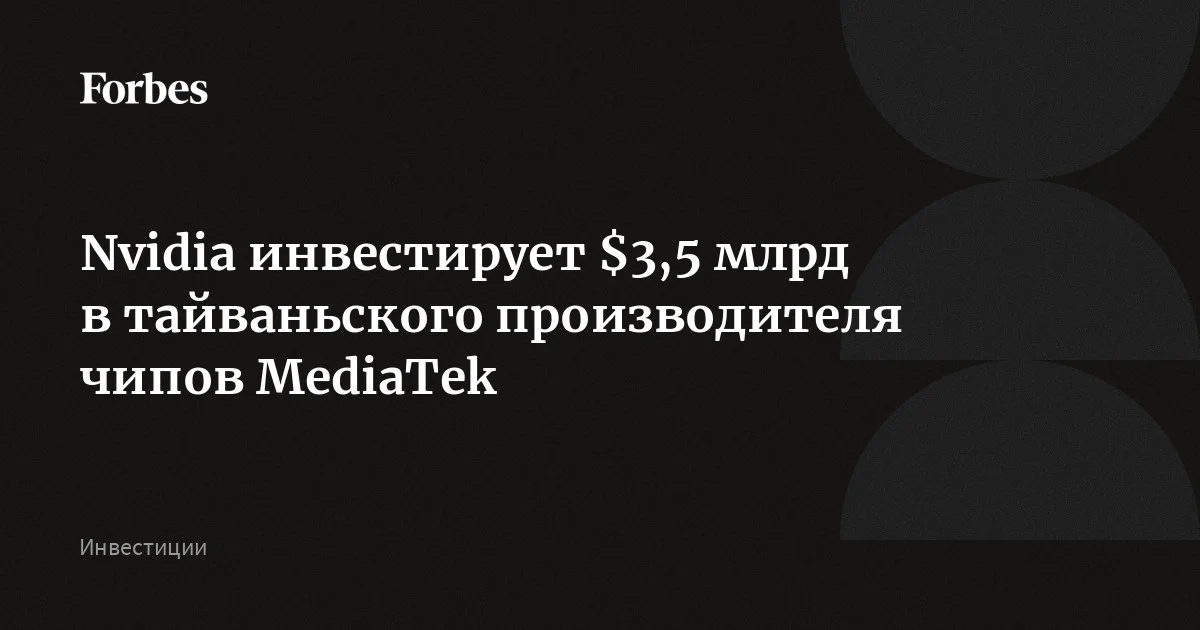 Nvidia инвестирует $3,5 млрд в тайваньского производителя чипов MediaTek