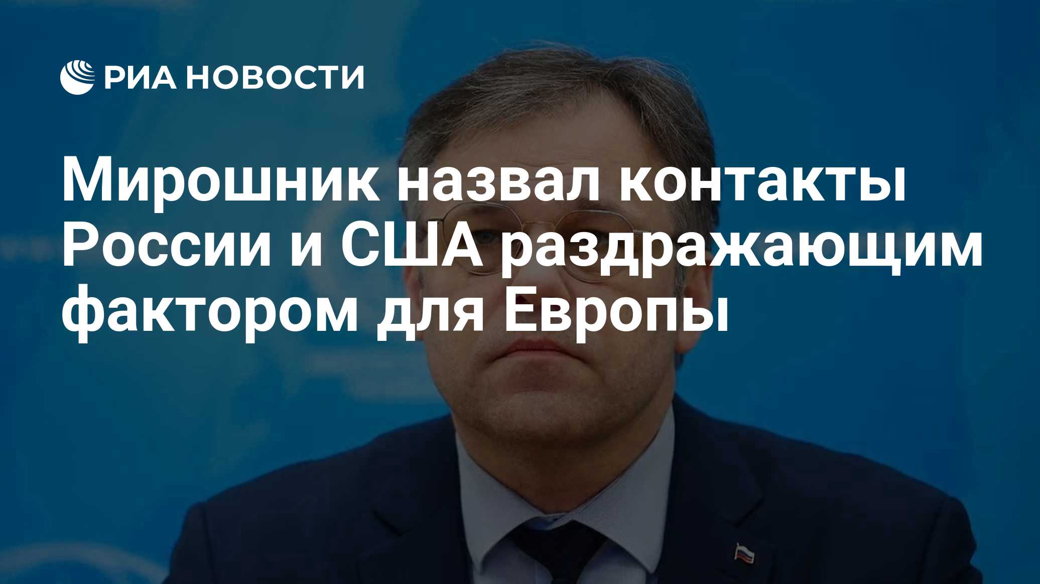 Мирошник назвал контакты России и США раздражающим фактором для Европы
