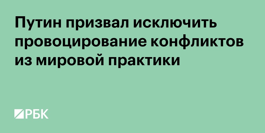Путин призвал исключить провоцирование конфликтов из мировой практики
