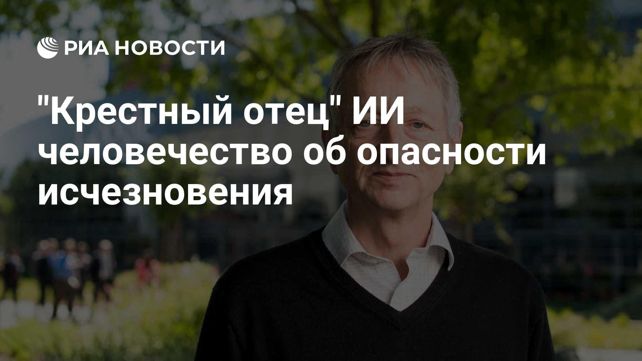 "Крестный отец" ИИ человечество об опасности исчезновения