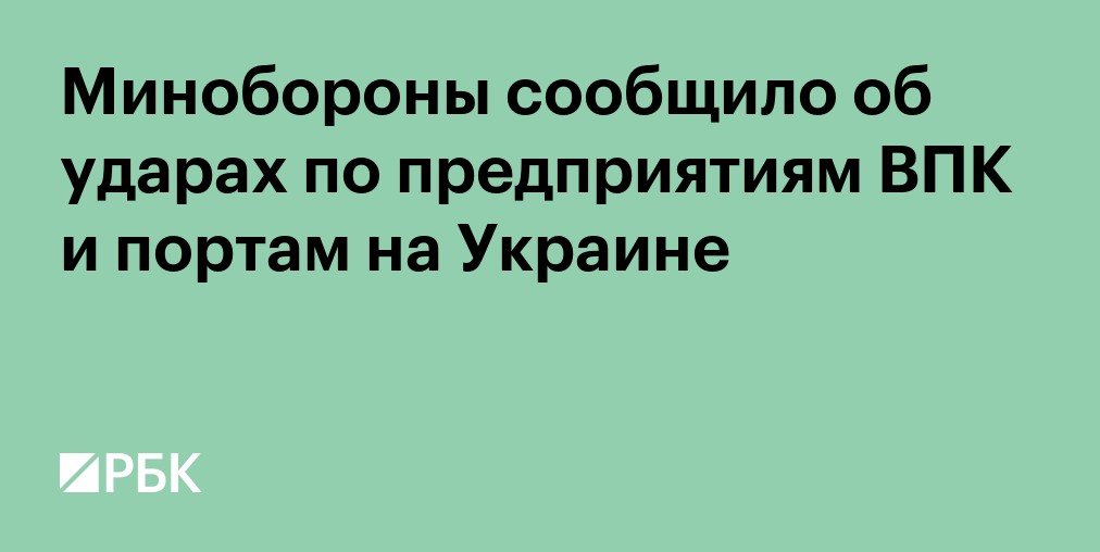 Минобороны сообщило об ударах по предприятиям ВПК и портам на Украине