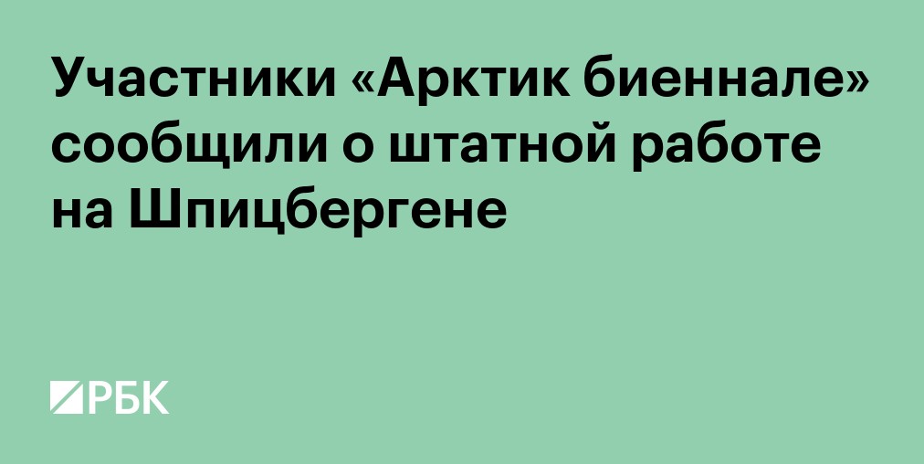 Участники «Арктик биеннале» сообщили о штатной работе на Шпицбергене