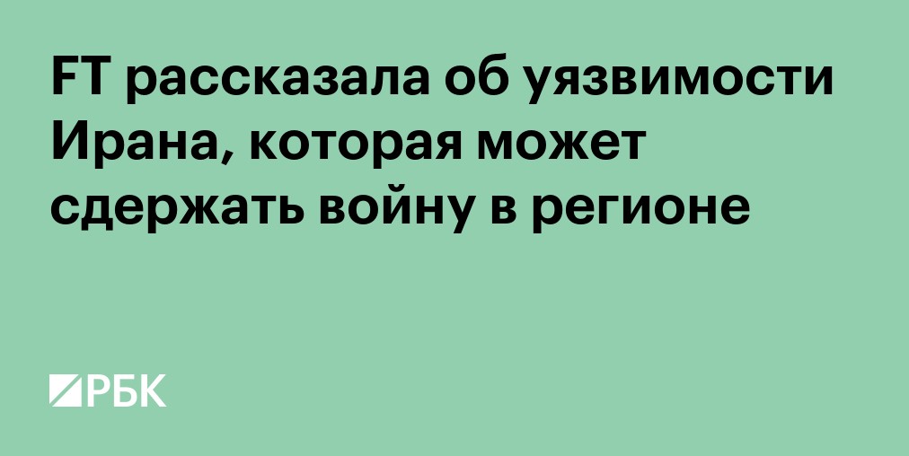 FT рассказала об уязвимости Ирана, которая может сдержать войну в регионе