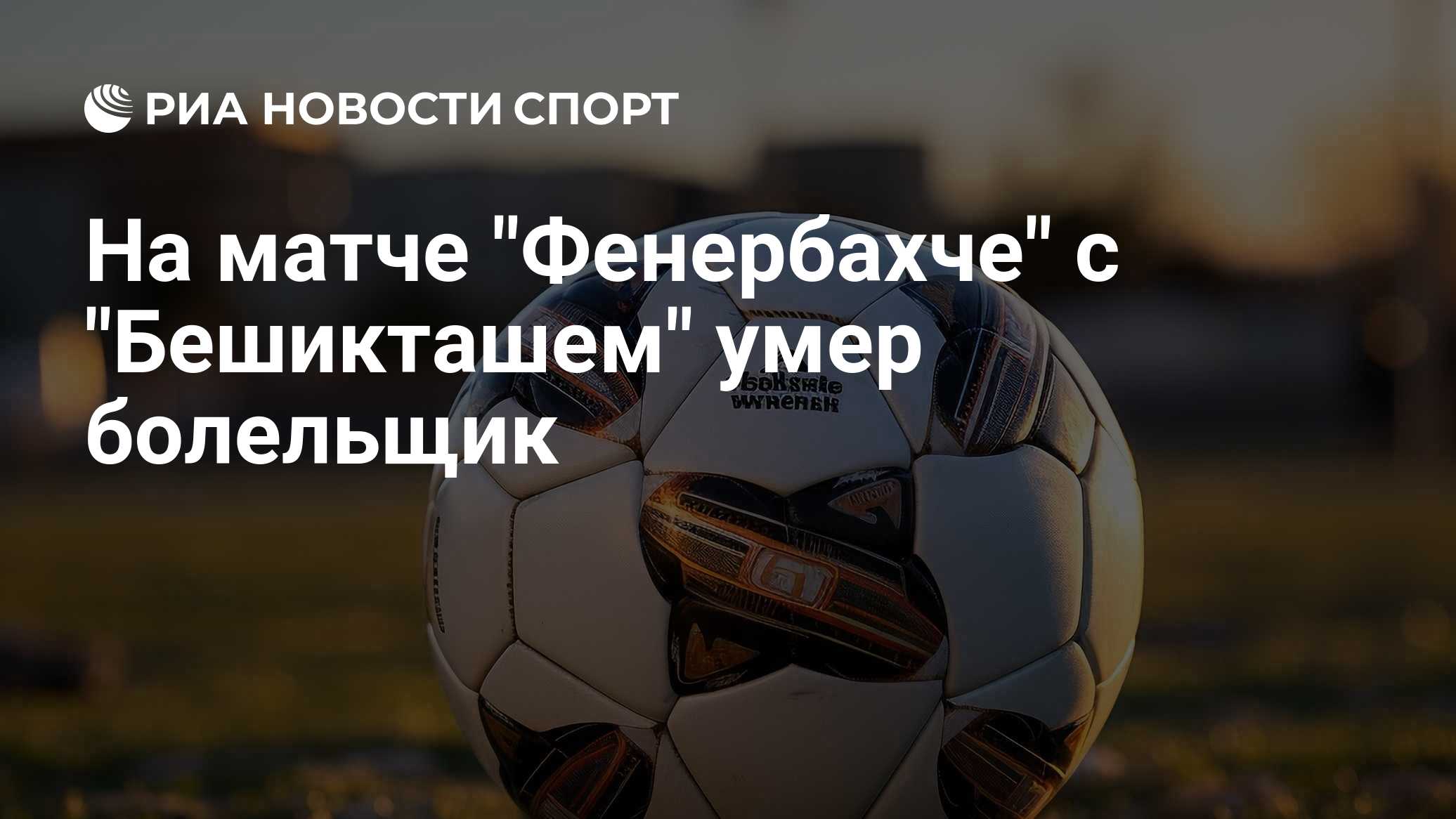 На матче "Фенербахче" с "Бешикташем" умер болельщик