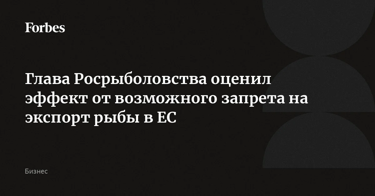 Глава Росрыболовства оценил эффект от возможного запрета на экспорт рыбы в ЕС