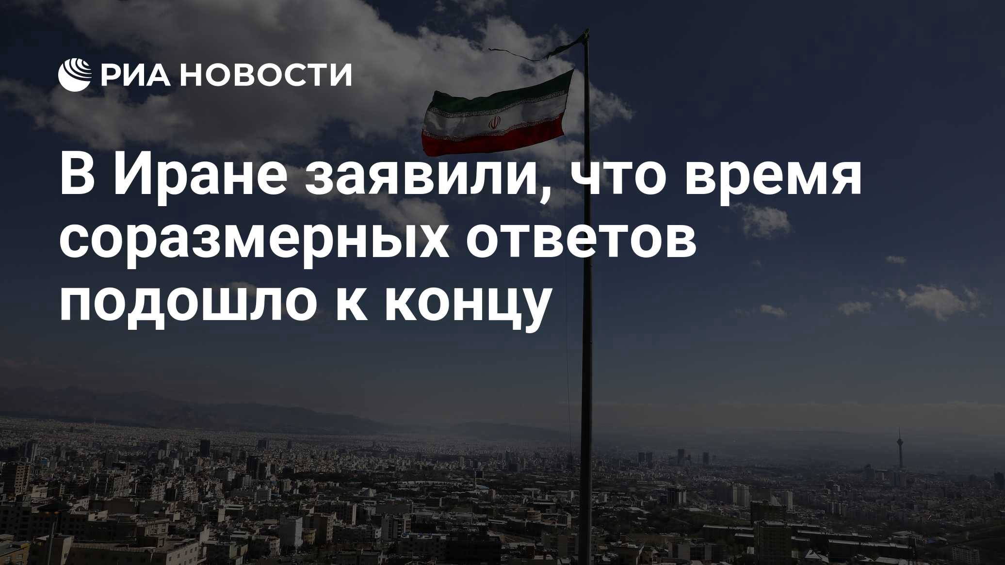 В Иране заявили, что время соразмерных ответов подошло к концу