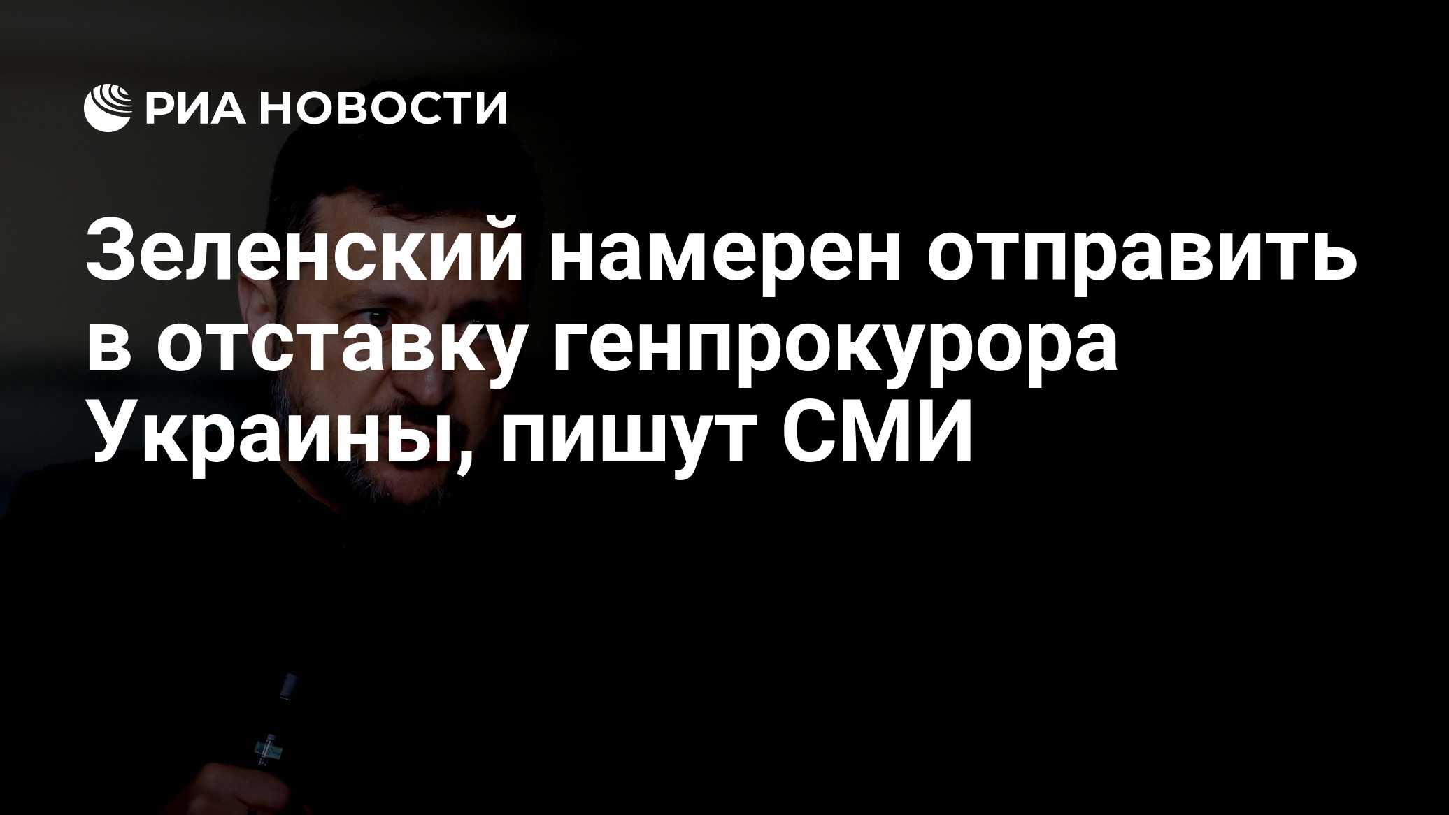 Зеленский намерен отправить в отставку генпрокурора Украины, пишут СМИ