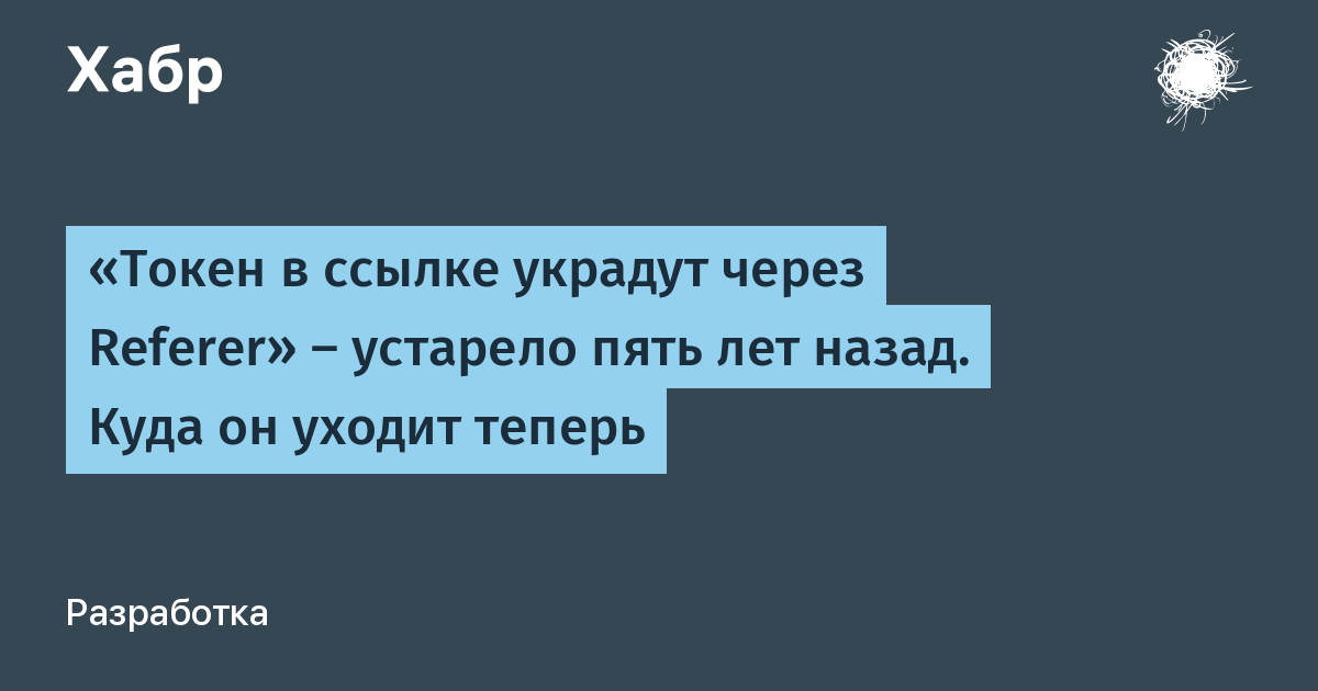 «Токен в ссылке украдут через Referer» — устарело пять лет назад. Куда он уходит теперь