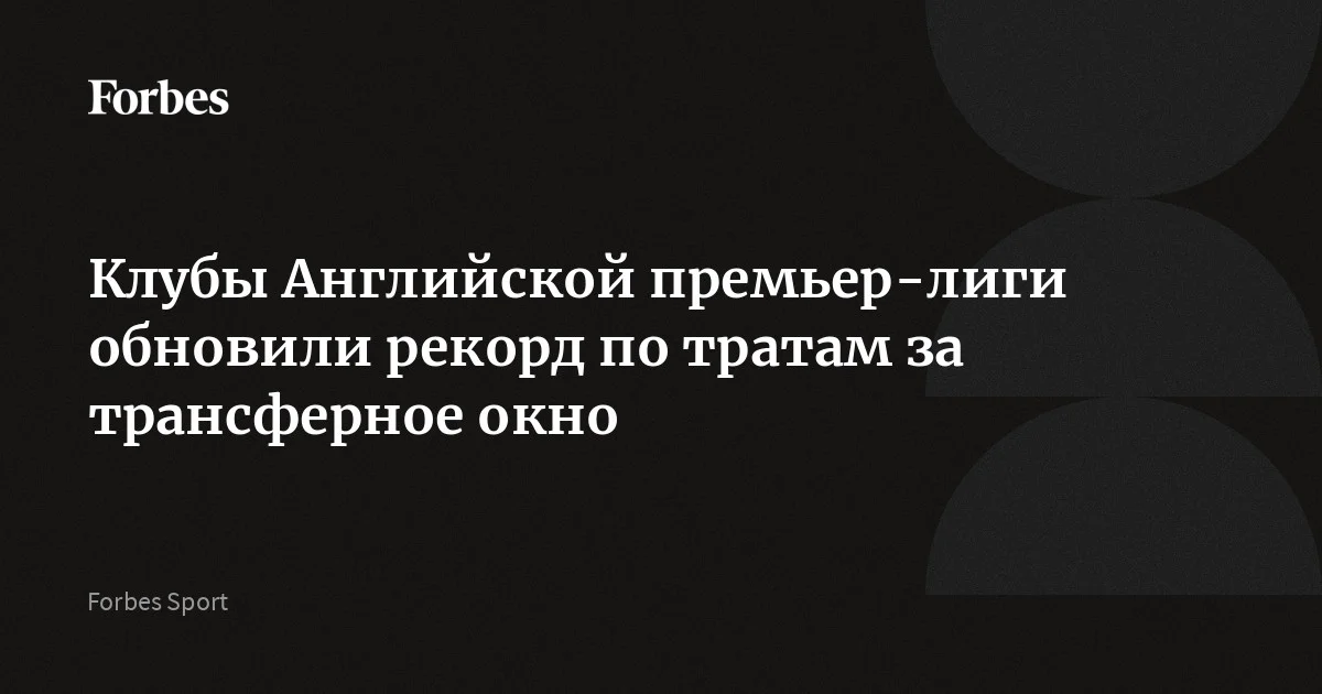 Клубы Английской премьер-лиги обновили рекорд по тратам за трансферное окно