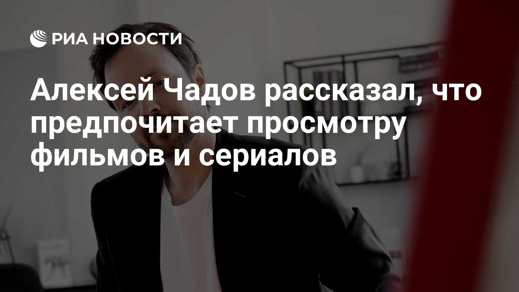 Алексей Чадов рассказал, что предпочитает просмотру фильмов и сериалов