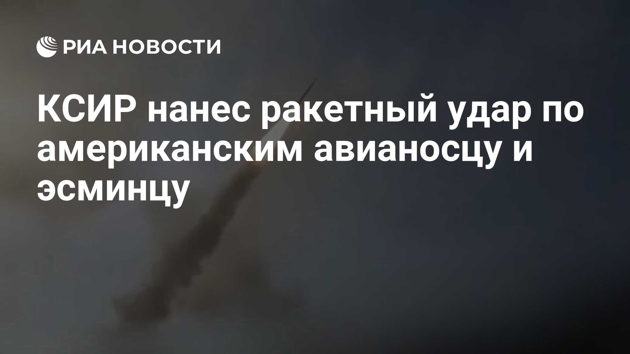КСИР нанес ракетный удар по американским авианосцу и эсминцу