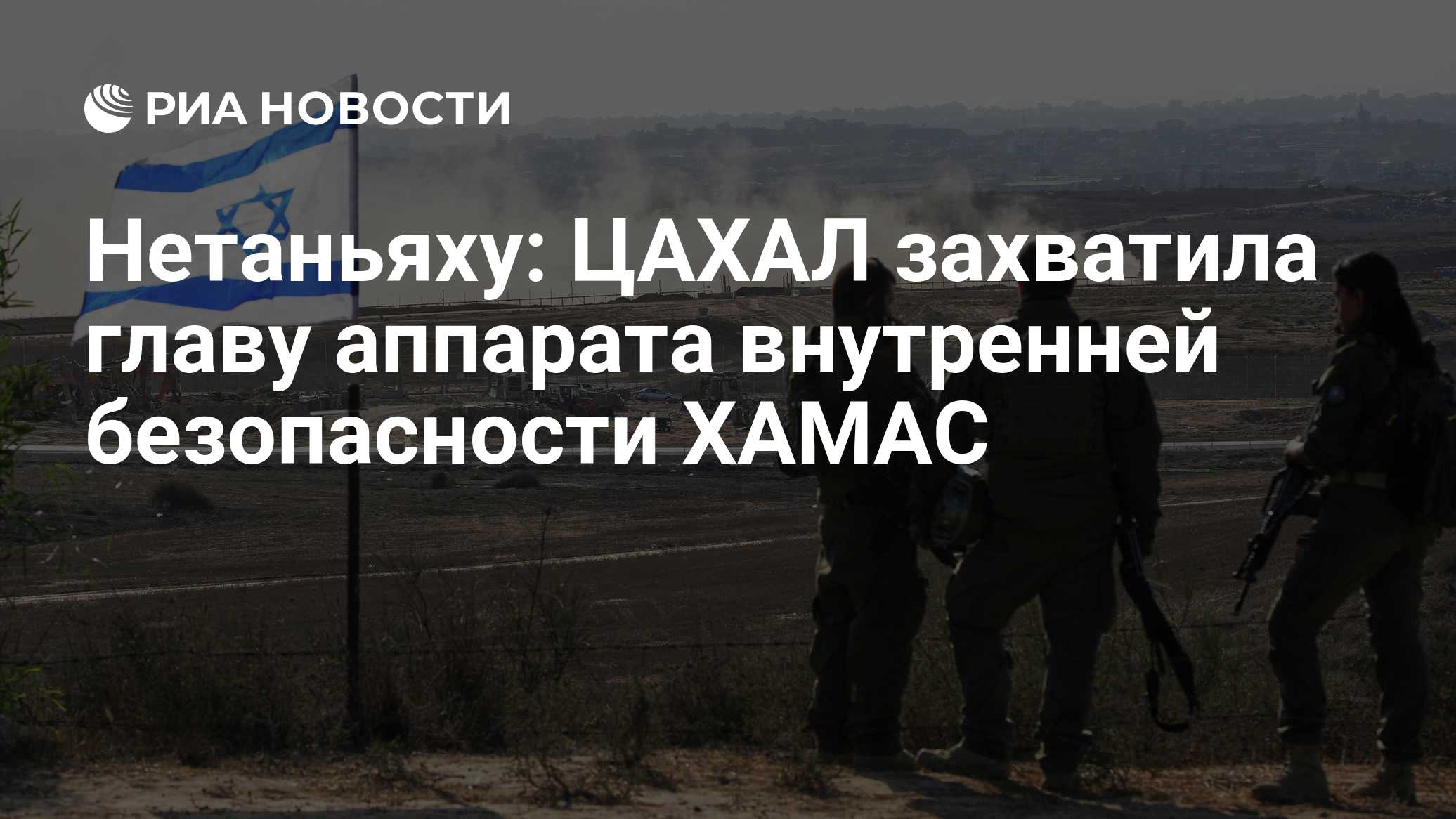 Нетаньяху: ЦАХАЛ захватила главу аппарата внутренней безопасности ХАМАС
