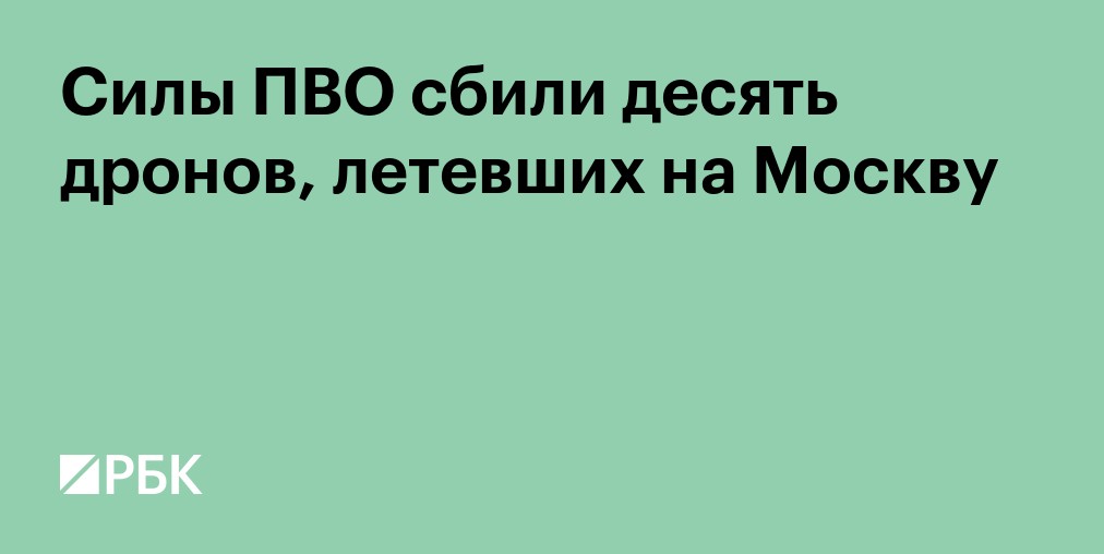 Силы ПВО сбили десять дронов, летевших на Москву