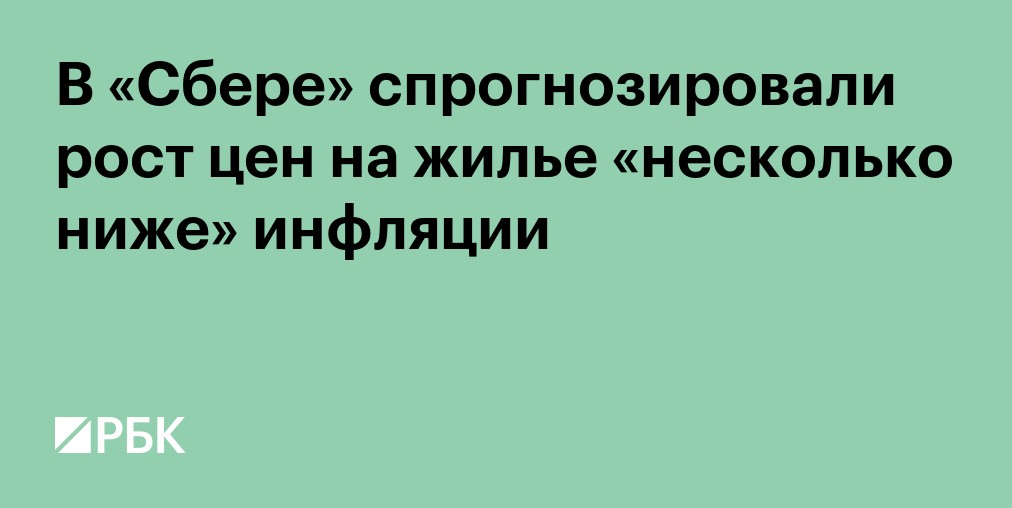 В «Сбере» спрогнозировали рост цен на жилье «несколько ниже» инфляции