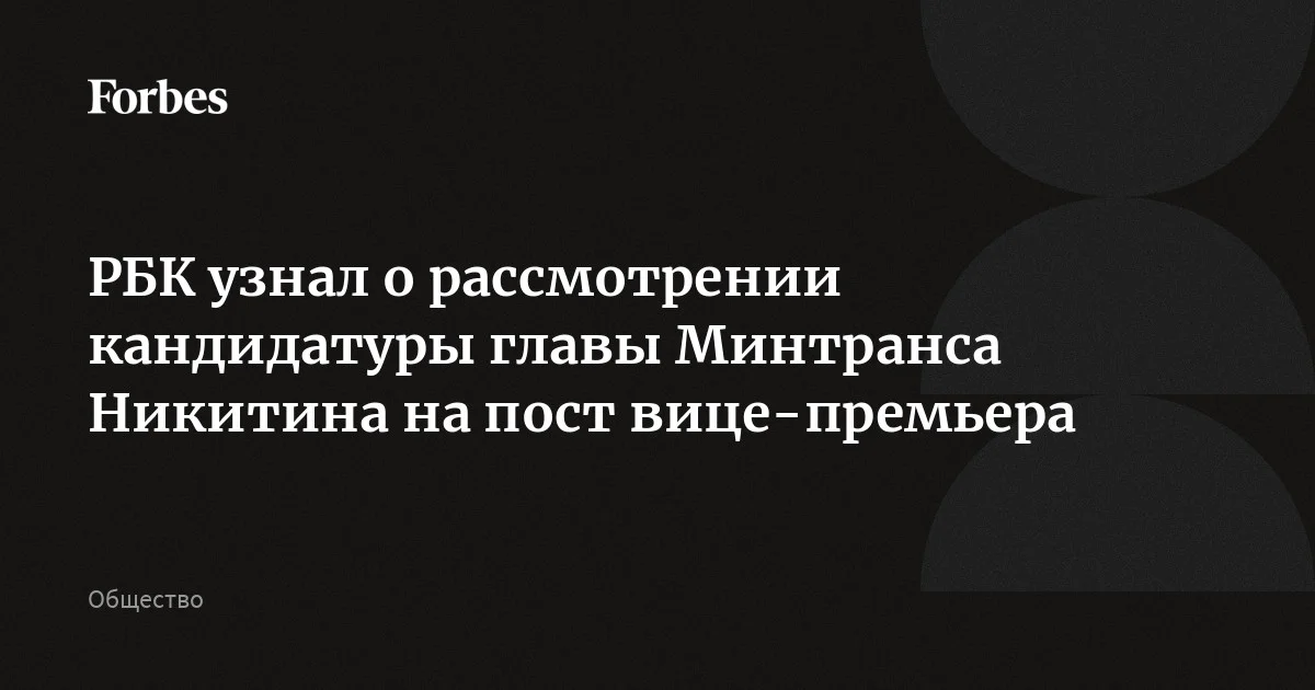 РБК узнал о рассмотрении кандидатуры главы Минтранса Никитина на пост вице-премьера